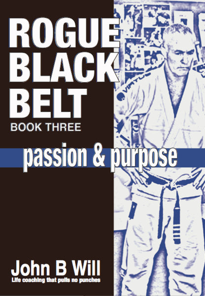 Rogue Black Belt: Book 3: Passion and Purpose